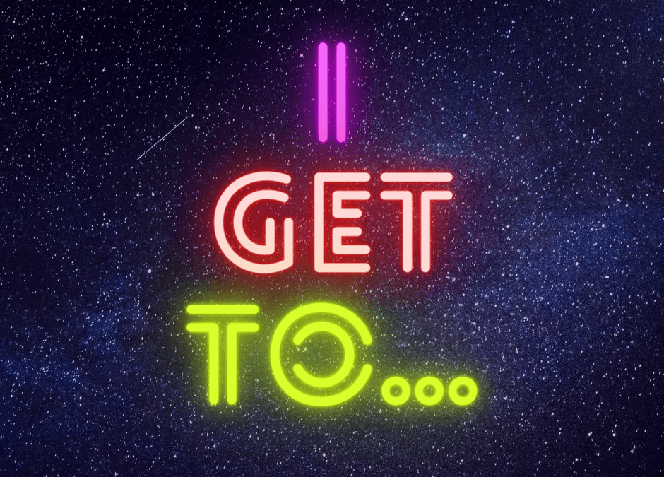 I Get To